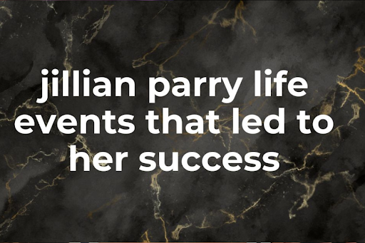 jillian parry life events that led to her success